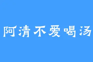 阿清不爱喝汤
