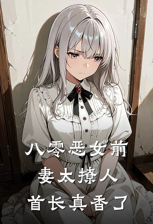 八零恶女前妻太撩人，首长真香了