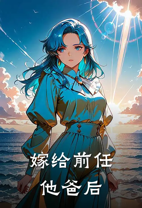 嫁给前任他爸后(怀榕昭怀南磊)完结小说推荐_免费小说嫁给前任他爸后(怀榕昭怀南磊)