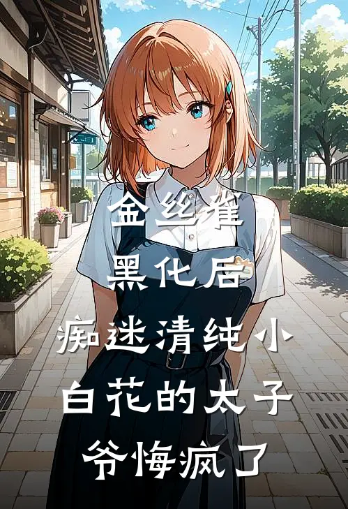 金丝雀黑化后，痴迷清纯小白花的太子爷悔疯了(陆锦唐枝)网络热门小说_最新小说金丝雀黑化后，痴迷清纯小白花的太子爷悔疯了(陆锦唐枝)