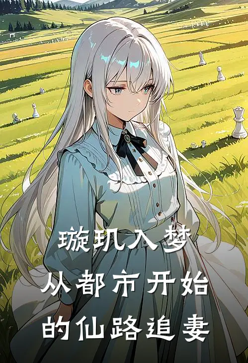 璇玑入梦：从都市开始的仙路追妻林凡彪哥免费小说全文阅读_免费小说在线阅读璇玑入梦：从都市开始的仙路追妻林凡彪哥