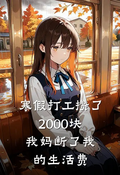 寒假打工攒了2000块，我妈断了我的生活费周川陈桂英全文阅读免费全集_最新全本小说寒假打工攒了2000块，我妈断了我的生活费(周川陈桂英)