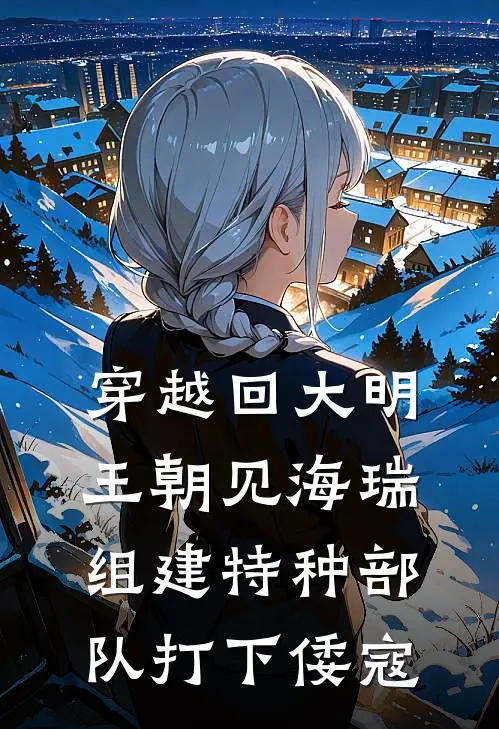 胡宗宪陆清沅穿越回大明王朝见海瑞，组建特种部队打下倭寇全章节在线阅读_穿越回大明王朝见海瑞，组建特种部队打下倭寇全集免费在线阅读