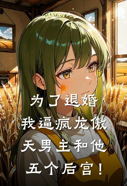 为了退婚，我逼疯龙傲天男主和他五个后宫！