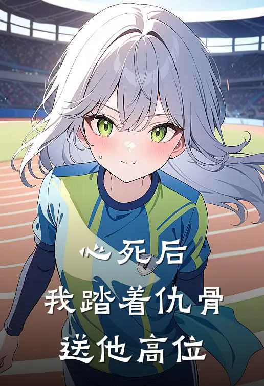 心死后：我踏着仇骨送他高位