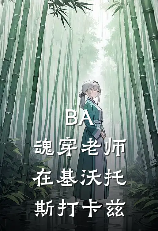 BA：魂穿老师在基沃托斯打卡兹陈洛普拉娜全文免费阅读_完结热门小说BA：魂穿老师在基沃托斯打卡兹(陈洛普拉娜)