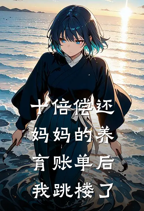 十倍偿还妈妈的养育账单后，我跳楼了(孟家齐李娟)最新章节在线阅读_(十倍偿还妈妈的养育账单后，我跳楼了)完整版免费在线阅读