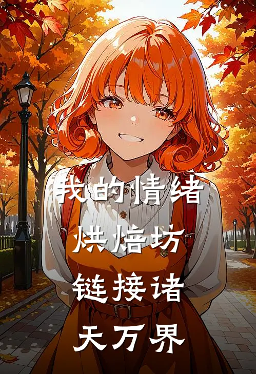 我的情绪烘焙坊，链接诸天万界林薇赵小妹小说最新章节_最新小说推荐我的情绪烘焙坊，链接诸天万界林薇赵小妹