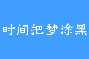 时间把梦涂黑