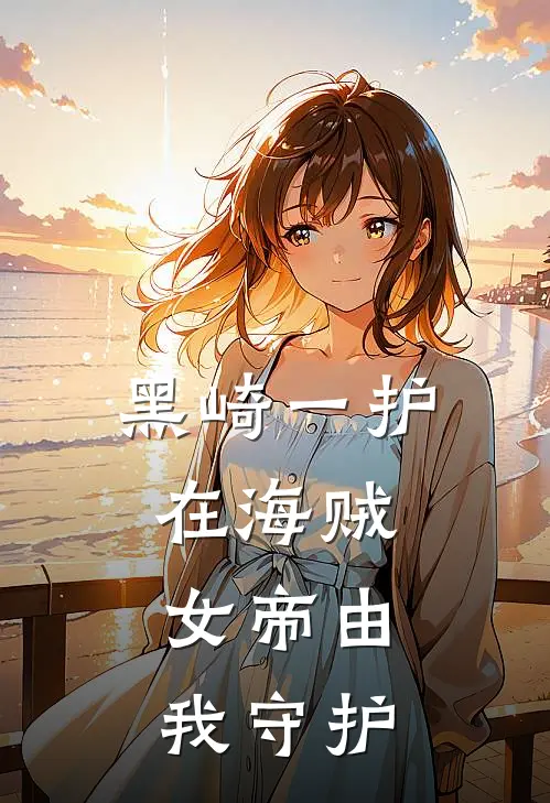 黑崎一护在海贼，女帝由我守护一护露琪亚最新好看小说_最新章节列表黑崎一护在海贼，女帝由我守护(一护露琪亚)