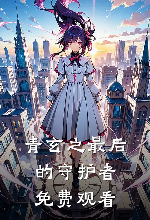 青玄之最后的守护者免费观看