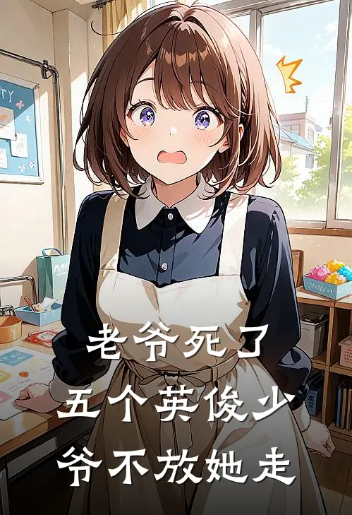 老爷死了，五个英俊少爷不放她走姜颂雅傅斯明免费小说在线阅读_最新章节列表老爷死了，五个英俊少爷不放她走(姜颂雅傅斯明)